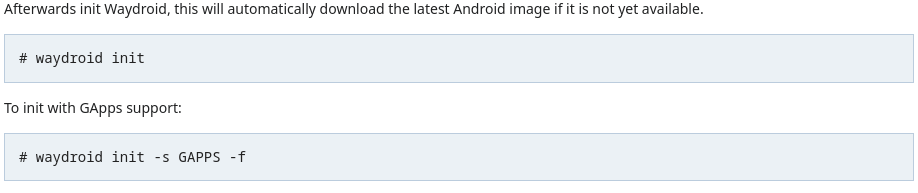 Arch Wiki Screenshot. Text: Afterwards init Waydroid, this will automatically download the latest Android image if it is not yet available. “# waydroid init” to init with GApps support: “# waydroid init -s GAPPS -f”